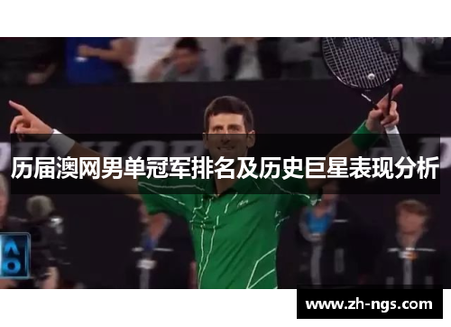 历届澳网男单冠军排名及历史巨星表现分析