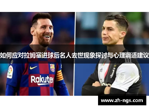 如何应对拉姆塞进球后名人去世现象探讨与心理调适建议